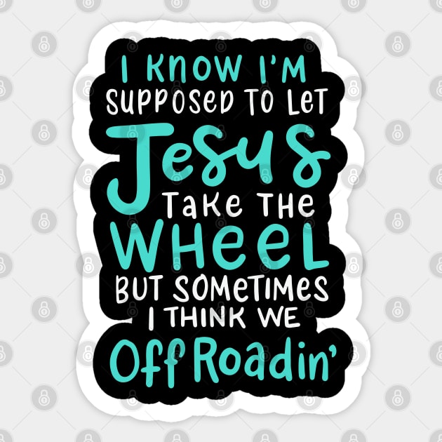 I Know I'm Supposed to Let Jesus Take the Wheel but Sometimes We Off Roading Sticker by DancingDolphinCrafts